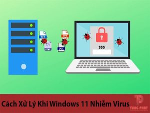 Cách xử lý khi Windows 11 nhiễm Virus