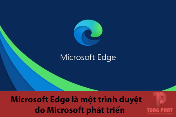 Microsoft Edge là một trình duyệt web do Microsoft phát triển thay thế cho Internet Explorer